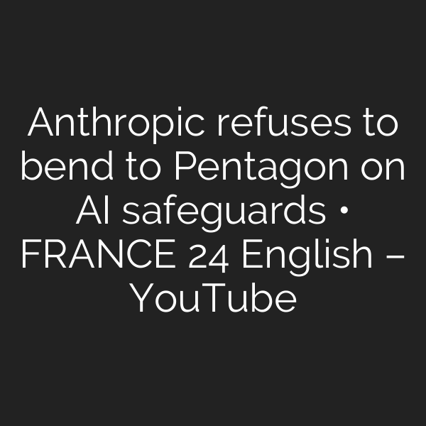 Anthropic refuses to bend to Pentagon on AI safeguards • FRANCE 24 English – YouTube