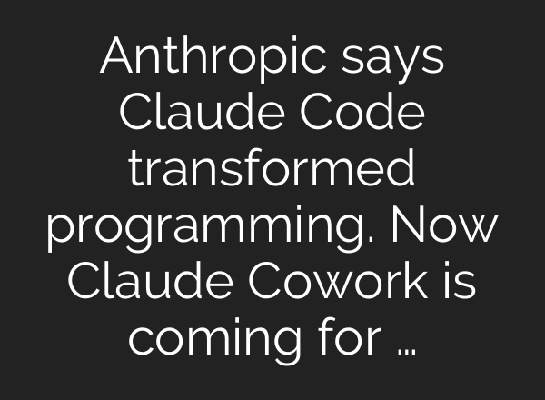 Anthropic says Claude Code transformed programming. Now Claude Cowork is coming for …