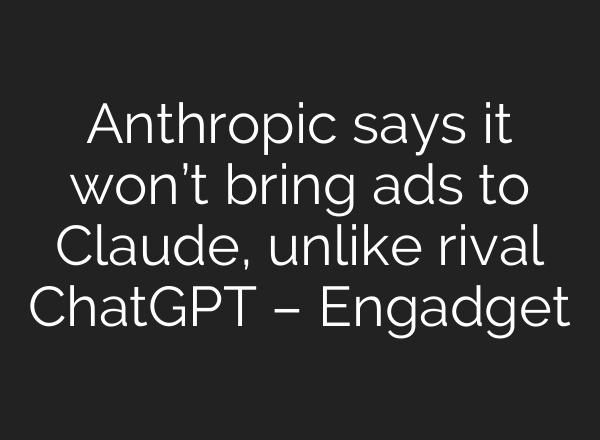 Anthropic says it won’t bring ads to Claude, unlike rival ChatGPT – Engadget