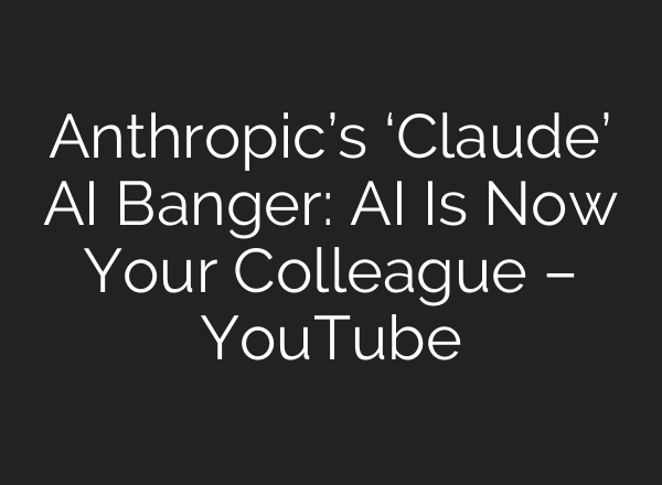 Anthropic’s ‘Claude’ AI Banger: AI Is Now Your Colleague – YouTube