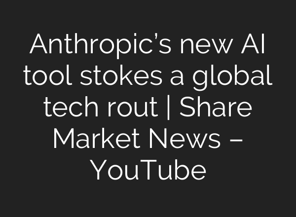 Anthropic’s new AI tool stokes a global tech rout | Share Market News – YouTube