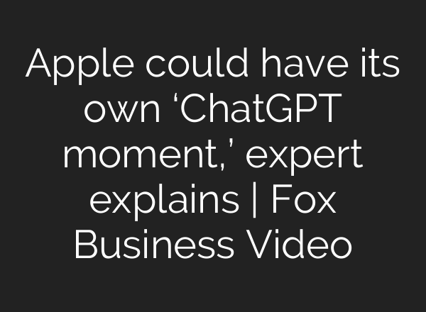 Apple could have its own ‘ChatGPT moment,’ expert explains | Fox Business Video