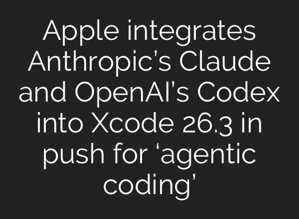 Apple integrates Anthropic’s Claude and OpenAI’s Codex into Xcode 26.3 in push for ‘agentic coding’