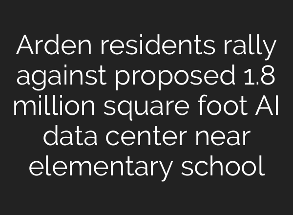 Arden residents rally against proposed 1.8 million square foot AI data center near elementary school