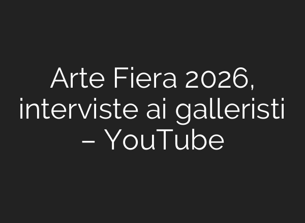 Arte Fiera 2026, interviste ai galleristi – YouTube