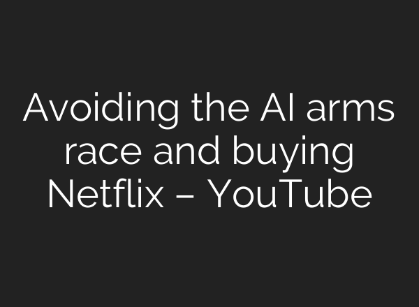 Avoiding the AI arms race and buying Netflix – YouTube