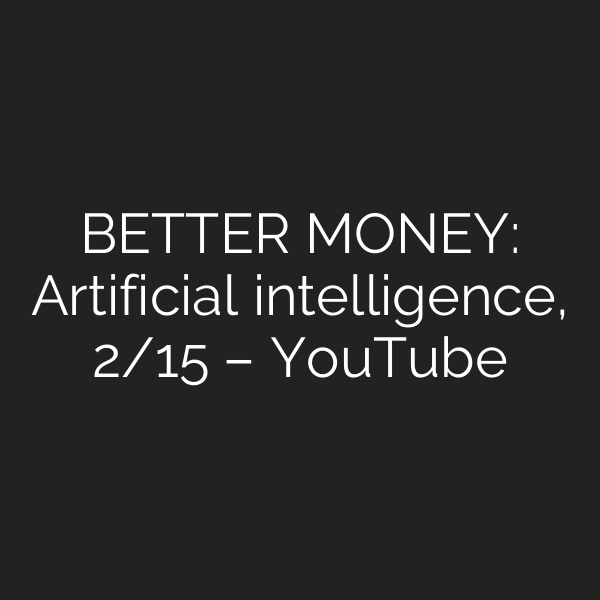 BETTER MONEY: Artificial intelligence, 2/15 – YouTube