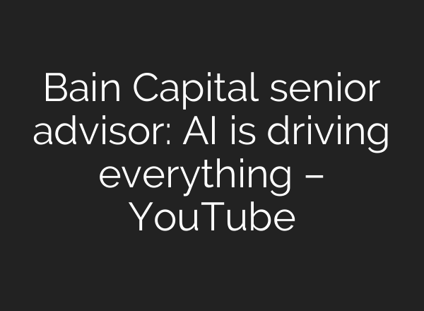 Bain Capital senior advisor: AI is driving everything – YouTube
