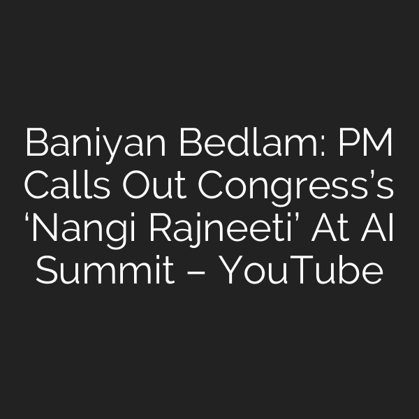 Baniyan Bedlam: PM Calls Out Congress’s ‘Nangi Rajneeti’ At AI Summit – YouTube