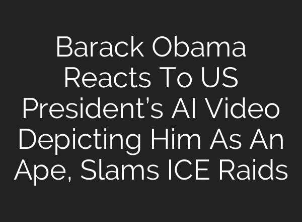 Barack Obama Reacts To US President’s AI Video Depicting Him As An Ape, Slams ICE Raids