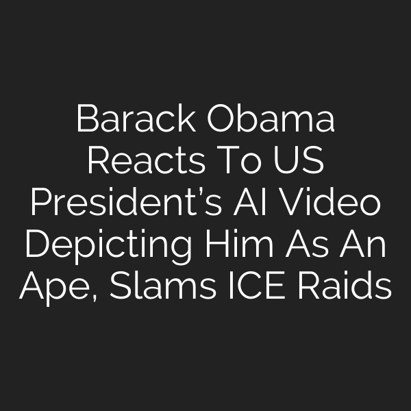 Barack Obama Reacts To US President’s AI Video Depicting Him As An Ape, Slams ICE Raids