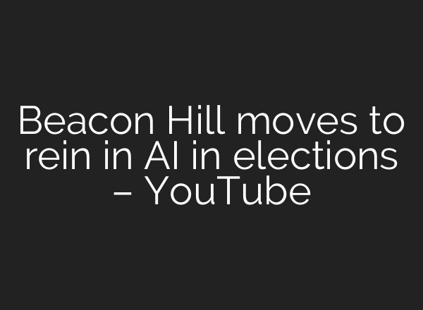 Beacon Hill moves to rein in AI in elections – YouTube