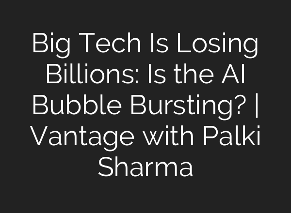 Big Tech Is Losing Billions: Is the AI Bubble Bursting? | Vantage with Palki Sharma