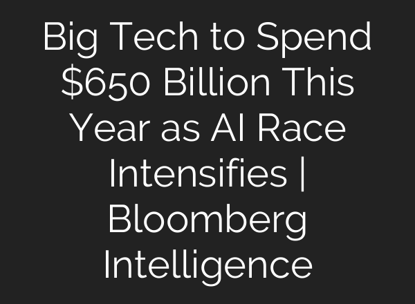 Big Tech to Spend $650 Billion This Year as AI Race Intensifies | Bloomberg Intelligence