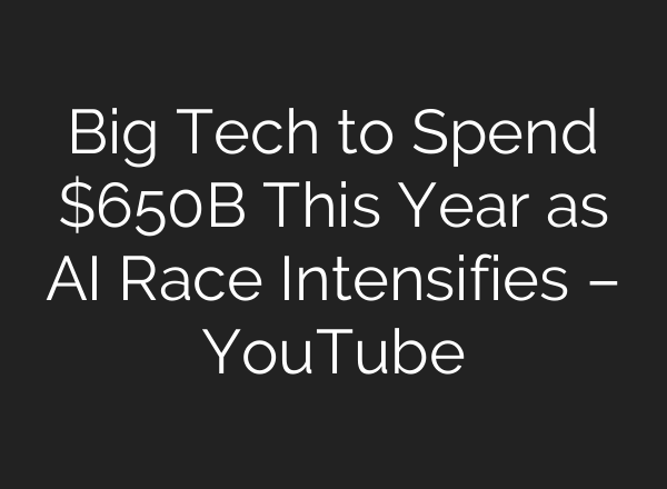 Big Tech to Spend $650B This Year as AI Race Intensifies – YouTube