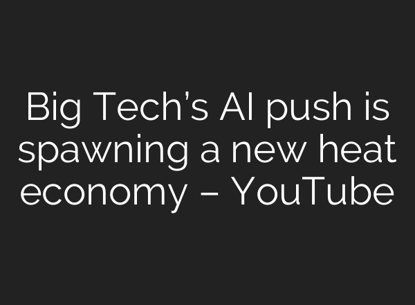 Big Tech’s AI push is spawning a new heat economy – YouTube