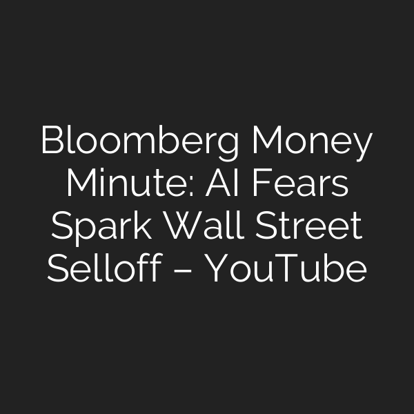 Bloomberg Money Minute: AI Fears Spark Wall Street Selloff – YouTube