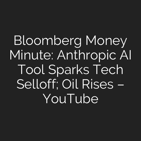 Bloomberg Money Minute: Anthropic AI Tool Sparks Tech Selloff; Oil Rises – YouTube