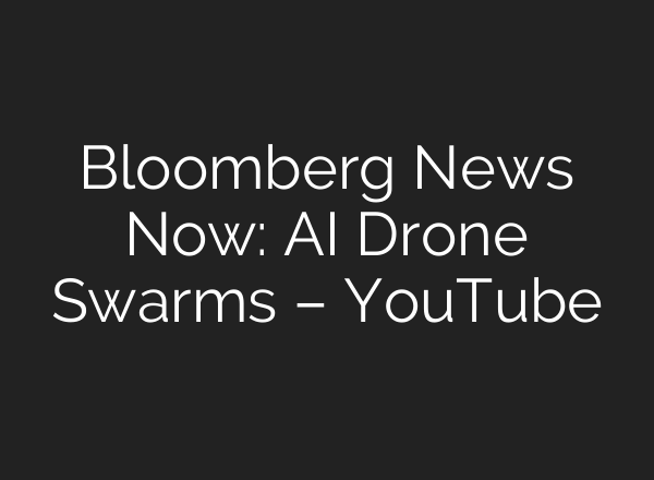 Bloomberg News Now: AI Drone Swarms – YouTube