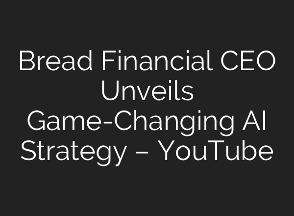 Bread Financial CEO Unveils Game-Changing AI Strategy – YouTube