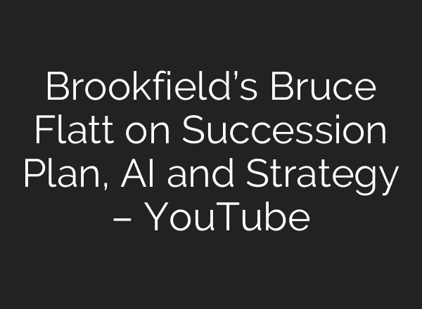 Brookfield’s Bruce Flatt on Succession Plan, AI and Strategy – YouTube