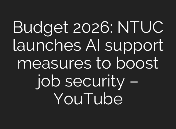 Budget 2026: NTUC launches AI support measures to boost job security – YouTube