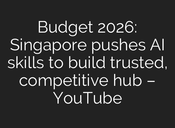 Budget 2026: Singapore pushes AI skills to build trusted, competitive hub – YouTube