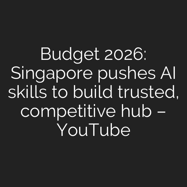 Budget 2026: Singapore pushes AI skills to build trusted, competitive hub – YouTube