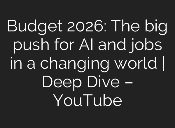 Budget 2026: The big push for AI and jobs in a changing world | Deep Dive – YouTube
