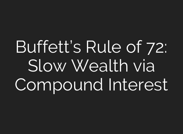 Buffett’s Rule of 72: Slow Wealth via Compound Interest