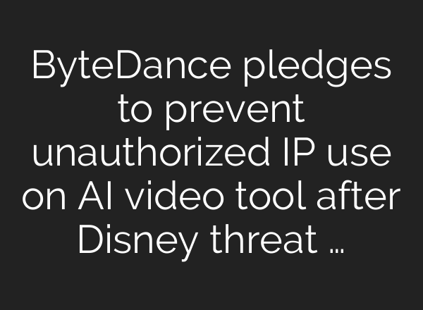 ByteDance pledges to prevent unauthorized IP use on AI video tool after Disney threat …