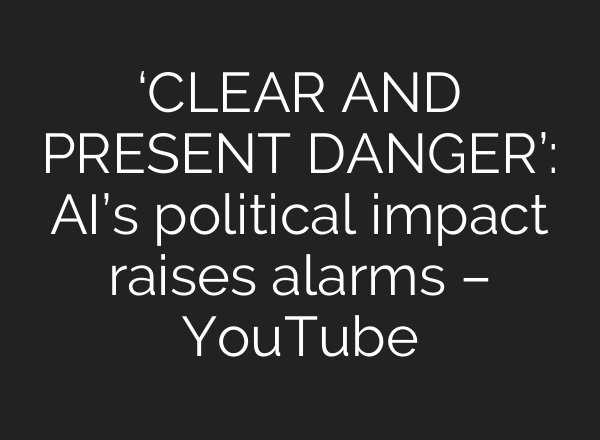 ‘CLEAR AND PRESENT DANGER’: AI’s political impact raises alarms – YouTube