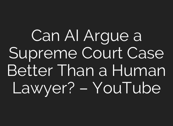 Can AI Argue a Supreme Court Case Better Than a Human Lawyer? – YouTube