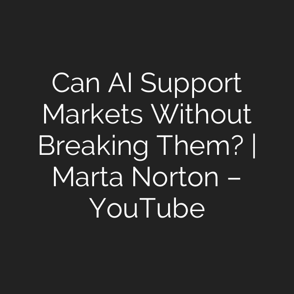Can AI Support Markets Without Breaking Them? | Marta Norton – YouTube