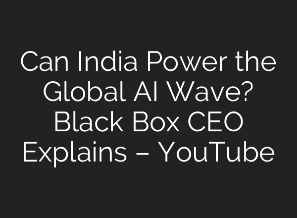 Can India Power the Global AI Wave? Black Box CEO Explains – YouTube