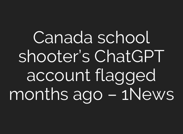 Canada school shooter’s ChatGPT account flagged months ago – 1News