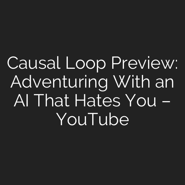 Causal Loop Preview: Adventuring With an AI That Hates You – YouTube