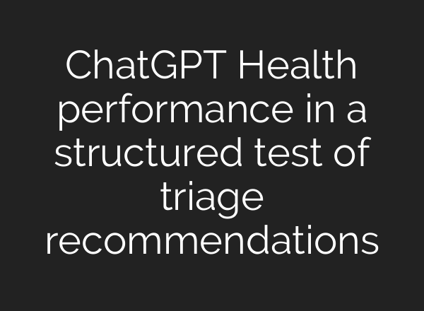 ChatGPT Health performance in a structured test of triage recommendations