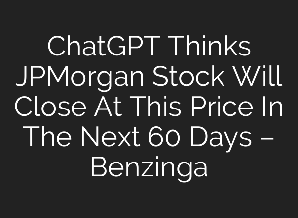 ChatGPT Thinks JPMorgan Stock Will Close At This Price In The Next 60 Days – Benzinga