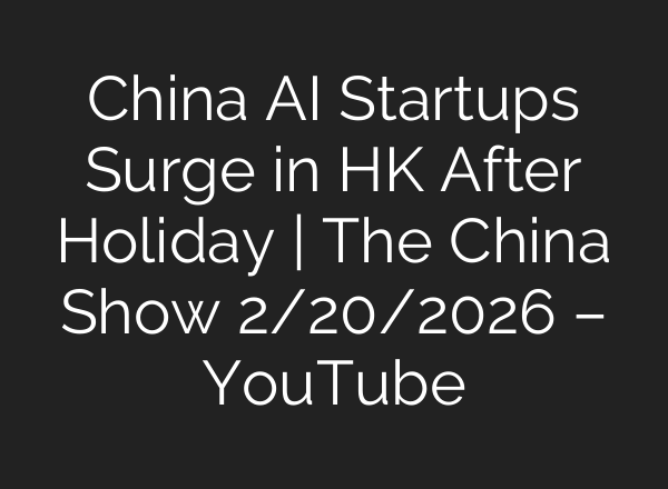 China AI Startups Surge in HK After Holiday | The China Show 2/20/2026 – YouTube