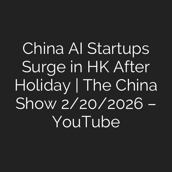China AI Startups Surge in HK After Holiday | The China Show 2/20/2026 – YouTube