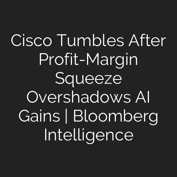 Cisco Tumbles After Profit-Margin Squeeze Overshadows AI Gains | Bloomberg Intelligence