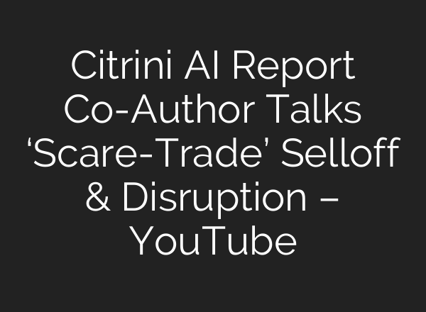 Citrini AI Report Co-Author Talks ‘Scare-Trade’ Selloff & Disruption – YouTube