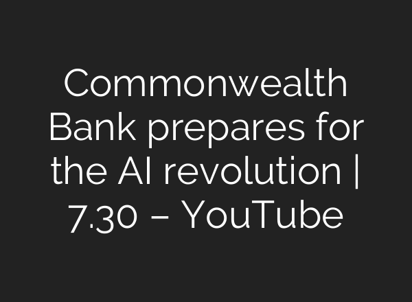 Commonwealth Bank prepares for the AI revolution | 7.30 – YouTube