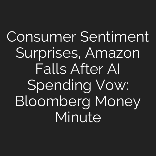 Consumer Sentiment Surprises, Amazon Falls After AI Spending Vow: Bloomberg Money Minute