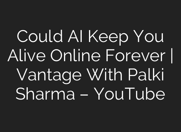 Could AI Keep You Alive Online Forever | Vantage With Palki Sharma – YouTube