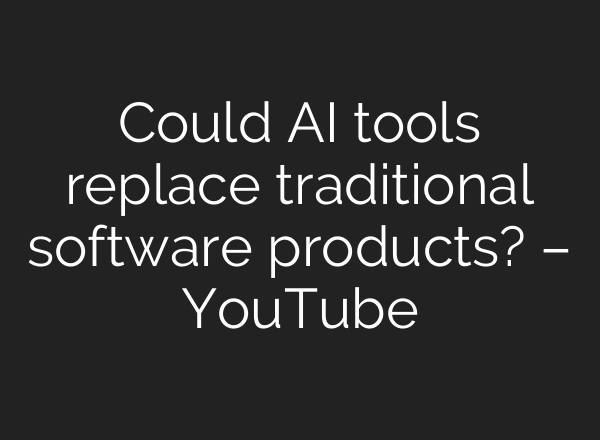Could AI tools replace traditional software products? – YouTube