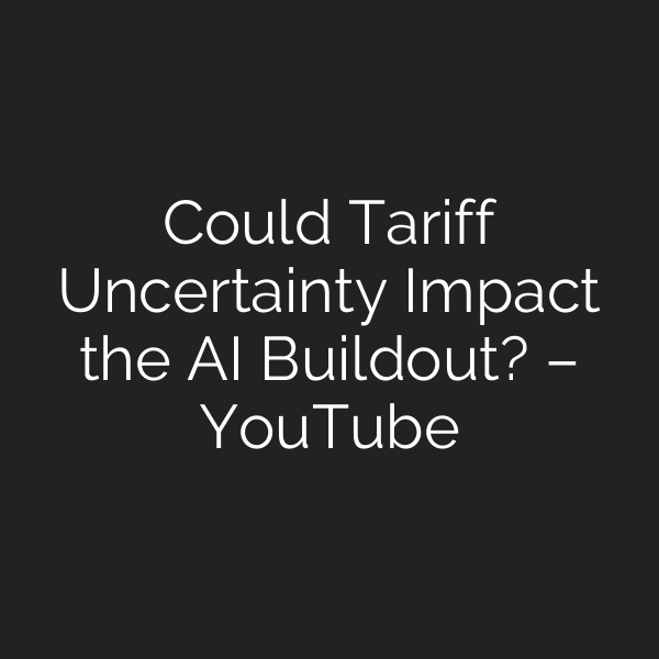 Could Tariff Uncertainty Impact the AI Buildout? – YouTube