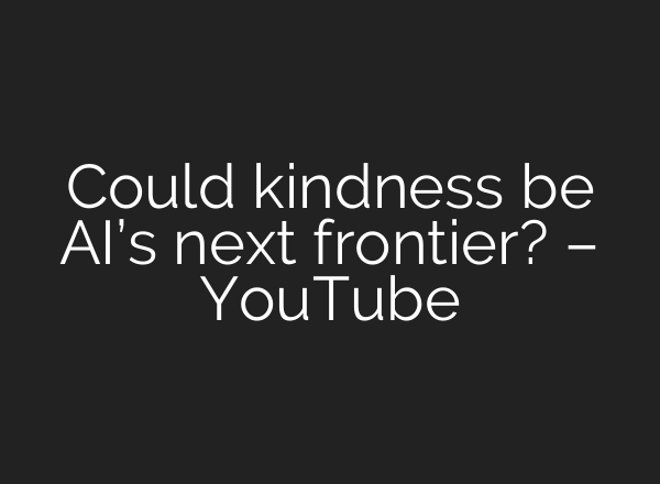 Could kindness be AI’s next frontier? – YouTube