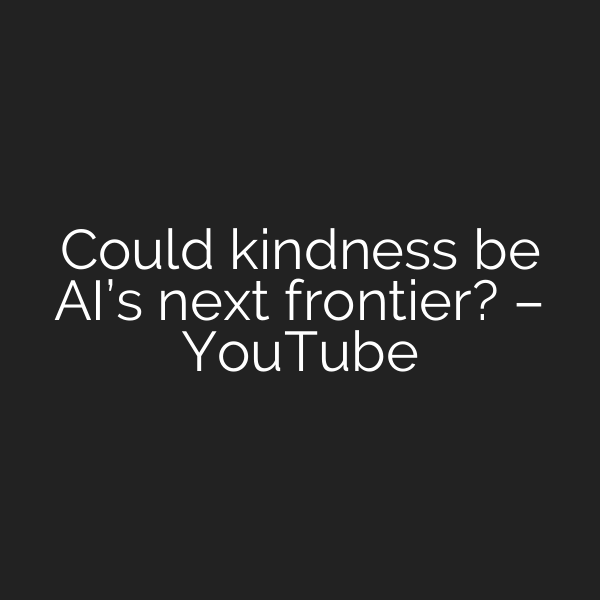 Could kindness be AI’s next frontier? – YouTube